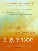 La véritable source de la guérison : comment l'ancienne pratique tibétaine de régénération de l'âme peut transformer et enrichir votre vie - Tenzin Wangyal