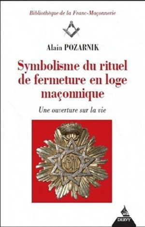 Symbolisme du rituel de fermeture en loge maçonnique : une ouverture sur la vie - Alain Pozarnik