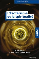 L'ésotérisme et la spiritualité : 120 disciplines et pratiques répertoriées - Jean-Luc Caradeau