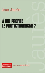 A qui profite le protectionnisme ? - Jean Jaurès