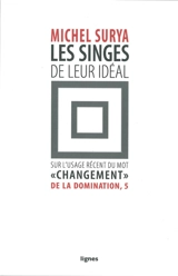De la domination. Vol. 5. Les singes de leur idéal : sur l'usage récent du mot changement - Michel Surya