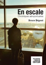 En escale : chroniques aéroportuaires - Bruce Bégout