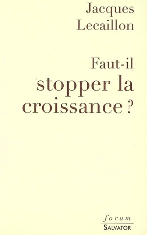 Faut-il stopper la croissance ? - Jacques Lecaillon
