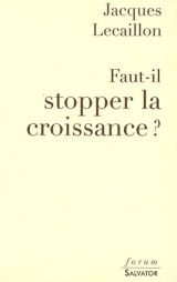 Faut-il stopper la croissance ? - Jacques Lecaillon