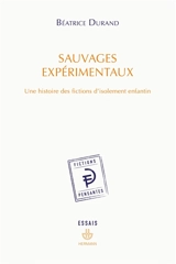 Sauvages expérimentaux : une histoire des fictions d'isolement enfantin : essais - Béatrice Durand