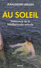 Au soleil : naissance de la Méditerranée estivale - Jean-Didier Urbain