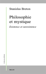 Philosophie et mystique, existence et surexistence - Stanislas Breton