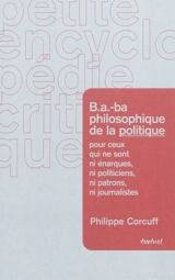 B.a.-ba philosophique de la politique : pour ceux qui ne sont ni énarques, ni politiciens, ni patrons, ni journalistes - Philippe Corcuff