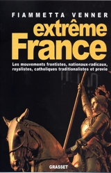 Extrême France : les mouvements frontistes, nationaux-radicaux, royalistes, catholiques traditionalistes et provie - Fiammetta Venner