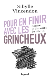 Pour en finir avec les grincheux : contre le discours du déclin - Sibylle Vincendon