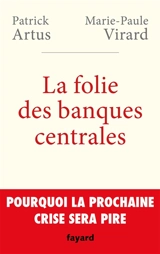 La folie des banques centrales : pourquoi la prochaine crise sera pire - Patrick Artus