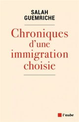 Chroniques d'une immigration choisie : 1982-2019 - Salah Guemriche