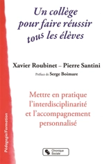Un collège pour faire réussir tous les élèves : mettre en pratique l'interdisciplinarité et l'accompagnement personnalisé - Xavier Roubinet