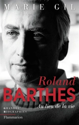 Roland Barthes : au lieu de la vie - Marie Gil