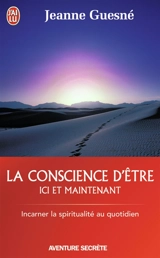 La conscience d'être ici et maintenant : incarner la spiritualité au quotidien - Jeanne Guesné