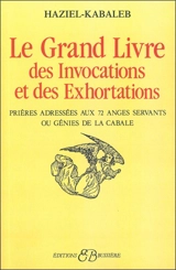 Le Grand livre des invocations et des exhortations : prières adressées aux 72 anges servants ou génies de la Cabale - Haziel
