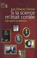 Si la science m'était contée : des savants en littérature - Jean-François Chassay