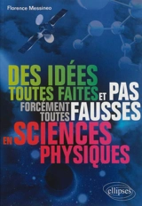 Des idées toutes faites et pas forcément toutes fausses en sciences physiques - Florence Messineo