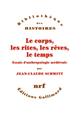 Le corps, les rites, les rêves, le temps : essais d'anthropologie médiévale - Jean-Claude Schmitt