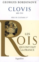 Les rois qui ont fait la France : les précurseurs. Vol. 1. Clovis et les Mérovingiens - Georges Bordonove