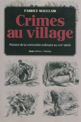 Crimes au village : histoire(s) de la criminalité ordinaire dans la Gâtine tourangelle au XVIIIe siècle - Fabrice Mauclair