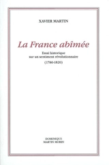 L'homme des droits de l'homme. Vol. 5. La France abîmée : essai historique sur un sentiment révolutionnaire (1780-1820) - Xavier Martin