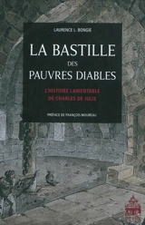 La Bastille des pauvres diables : l'histoire lamentable de Charles de Julie - Laurence L. Bongie