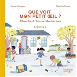 Que voit mon petit oeil ? : cherche & trouve Montessori : l'école - Karine Surugue