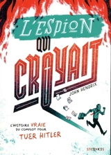 L'espion qui croyait : l'histoire vraie du complot pour tuer Hitler - John Hendrix