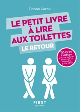 Le petit livre à lire aux toilettes : le retour : 150 infos inédites pour se cultiver, sourire et se détendre... sur le trône - Florian Gazan