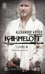 Kaamelott. Livre 2, première partie : épisodes 1 à 50 - Alexandre Astier