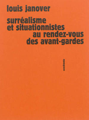 Surréalisme et situationnistes au rendez-vous des avant-gardes - Louis Janover