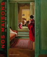 Nos maisons : du Moyen Age au XXe siècle - Béatrice Fontanel