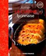 Aimer la cuisine lyonnaise - Stéphane Gaborieau