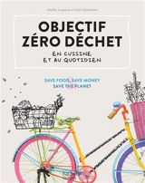 Objectif zéro déchet en cuisine et au quotidien : save food, save money & save the planet - Aurélie Lequeux