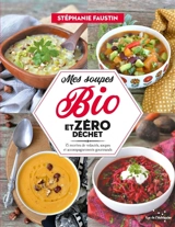 Mes soupes bio et zéro déchet : 75 recettes de veloutés, soupes et accompagnements gourmands - Stéphanie Faustin
