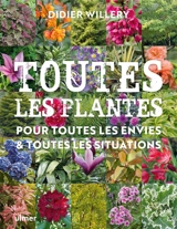 Toutes les plantes pour toutes les envies & toutes les situations - Didier Willery