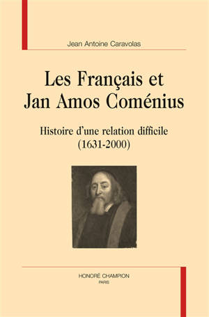Les Français et Jan Amos Coménius : histoire d'une relation difficile (1631-2000) - Jean Antoine Caravolas