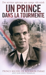 Un prince dans la tourmente : des services spéciaux aux camps viêt-minh - Bourbon-Parme, Michel de