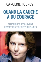 Quand la gauche a du courage : chroniques résolument progressistes et républicaines - Caroline Fourest