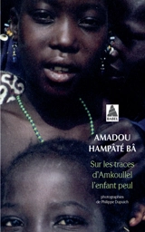 Sur les traces d'Amkoullel, l'enfant peul - Amadou Hampâté Bâ