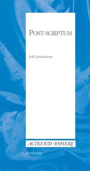Post-scriptum : aux sources d'une écriture - Joël Jouanneau