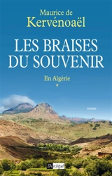 Les braises du souvenir. Vol. 1. En Algérie - Maurice de Kervénoaël