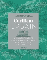 Cueilleur urbain : à la découverte des plantes sauvages et comestibles dans la ville - Christophe de Hody