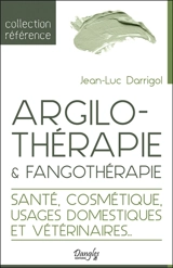 Argilothérapie & fangothérapie : le retour à la terre : santé, cosmétique, usages domestiques et vétérinaires... - Jean-Luc Darrigol
