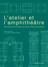 L'atelier et l'amphithéâtre : les écoles de l'architecture, entre théorie et pratique