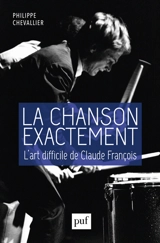 La chanson exactement : l'art difficile de Claude François - Philippe Chevallier