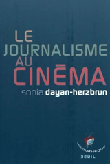 Le journalisme au cinéma : la presse à l'écran - Sonia Dayan-Herzbrun