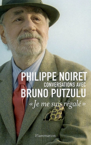 Je me suis régalé : conversations avec Bruno Putzulu - Philippe Noiret