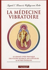 La médecine vibratoire : le grand livre pratique des fleurs de Bach, des couleurs et autres énergies - Ingrid S. Kraaz